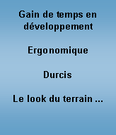 Zone de Texte: Gain de temps en dveloppementErgonomiqueDurcisLe look du terrain ...